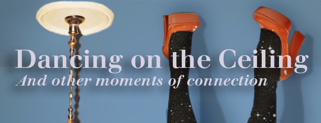 "Dancing on the Ceiling and Other Moments of Connection"